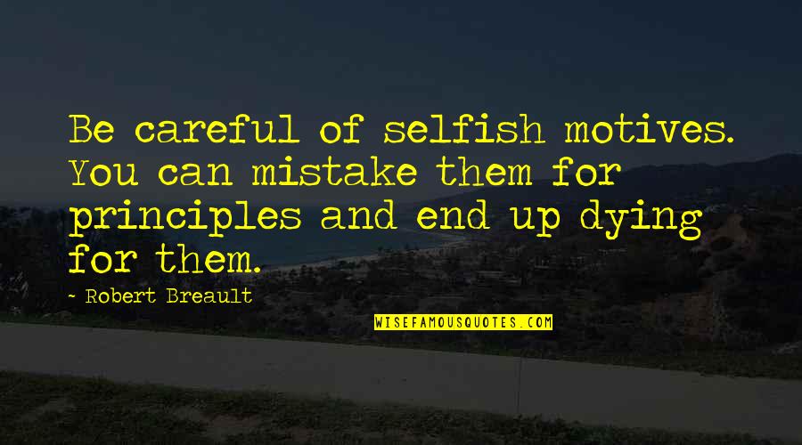 Believeunafraid Quotes By Robert Breault: Be careful of selfish motives. You can mistake