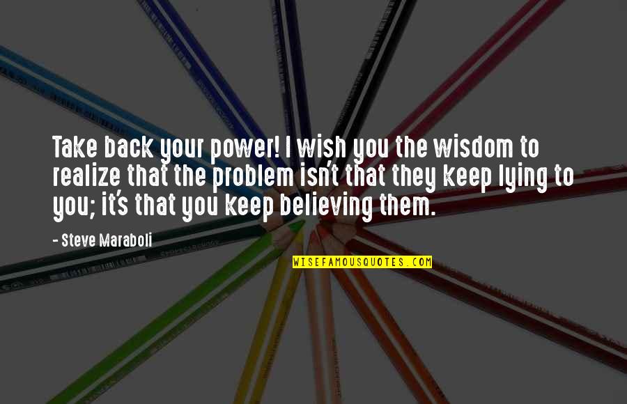 Believing A Liar Quotes By Steve Maraboli: Take back your power! I wish you the