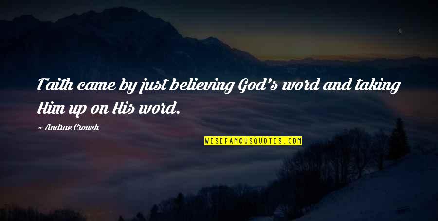Believing And Faith Quotes By Andrae Crouch: Faith came by just believing God's word and