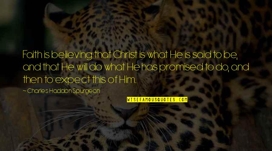 Believing And Faith Quotes By Charles Haddon Spurgeon: Faith is believing that Christ is what He