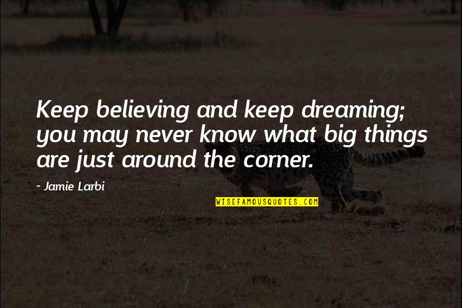 Believing And Faith Quotes By Jamie Larbi: Keep believing and keep dreaming; you may never Believing And Faith Quotes By Jamie Larbi: Keep believing and keep dreaming; you may never