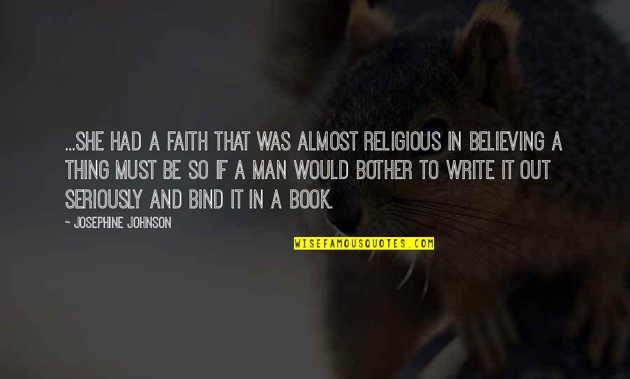 Believing And Faith Quotes By Josephine Johnson: ...she had a faith that was almost religious