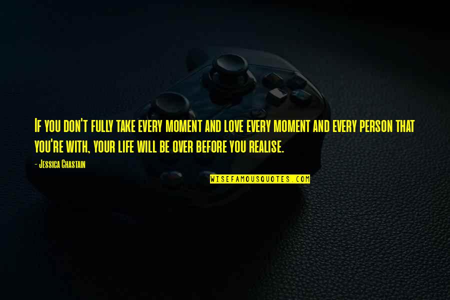 Believing Half Of What You Hear Quotes By Jessica Chastain: If you don't fully take every moment and