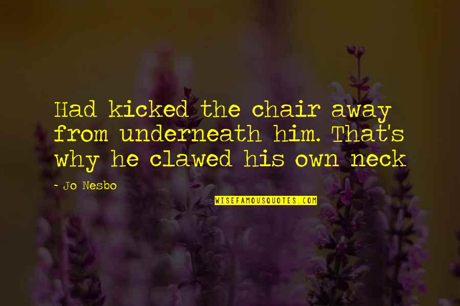 Believing His Lies Quotes By Jo Nesbo: Had kicked the chair away from underneath him.