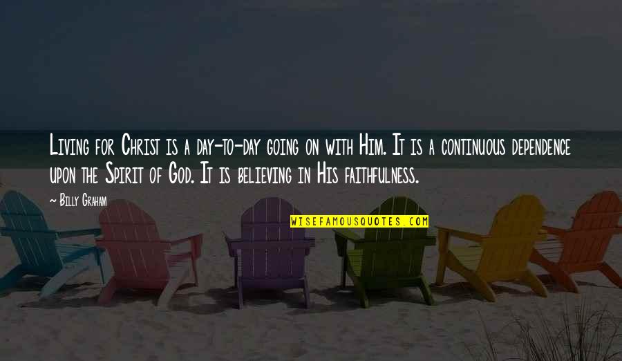 Believing In Christ Quotes By Billy Graham: Living for Christ is a day-to-day going on Believing In Christ Quotes By Billy Graham: Living for Christ is a day-to-day going on