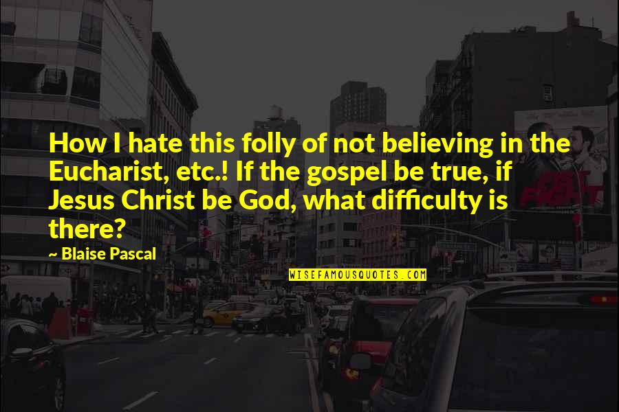 Believing In Christ Quotes By Blaise Pascal: How I hate this folly of not believing Believing In Christ Quotes By Blaise Pascal: How I hate this folly of not believing