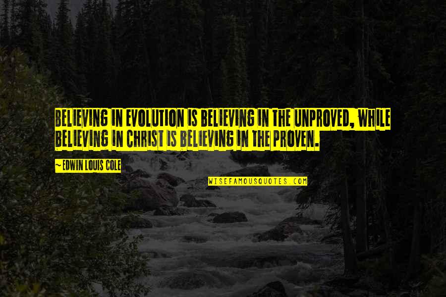Believing In Christ Quotes By Edwin Louis Cole: Believing in evolution is believing in the unproved,
