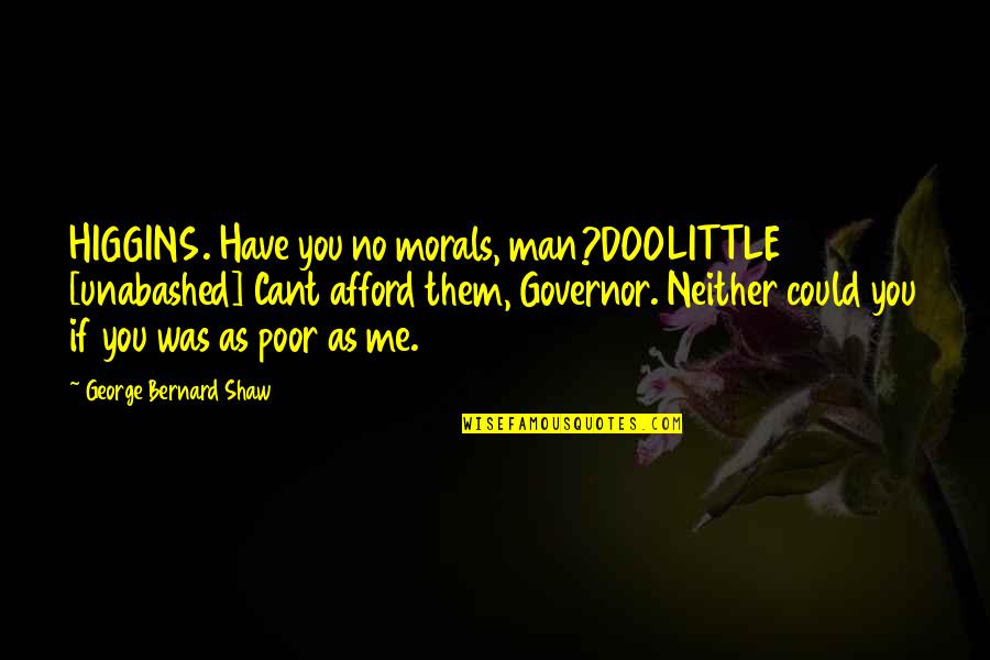 Believing In Christ Quotes By George Bernard Shaw: HIGGINS. Have you no morals, man?DOOLITTLE [unabashed] Cant