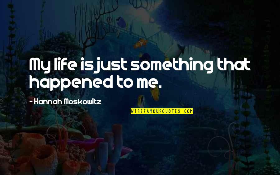 Believing In Christ Quotes By Hannah Moskowitz: My life is just something that happened to Believing In Christ Quotes By Hannah Moskowitz: My life is just something that happened to