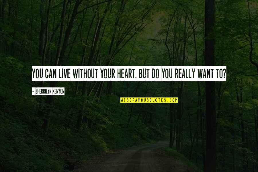 Believing In Christ Quotes By Sherrilyn Kenyon: You can live without your heart. But do Believing In Christ Quotes By Sherrilyn Kenyon: You can live without your heart. But do
