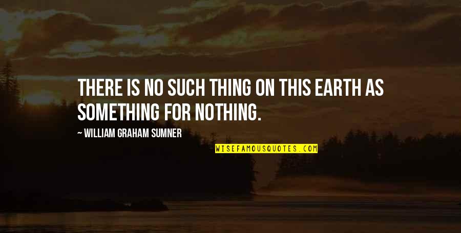 Believing In Christ Quotes By William Graham Sumner: There is no such thing on this earth Believing In Christ Quotes By William Graham Sumner: There is no such thing on this earth