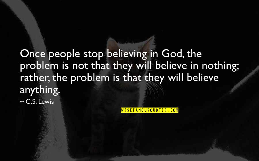 Believing In Faith Quotes By C.S. Lewis: Once people stop believing in God, the problem Believing In Faith Quotes By C.S. Lewis: Once people stop believing in God, the problem