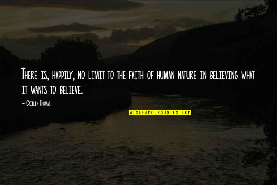 Believing In Faith Quotes By Caitlin Thomas: There is, happily, no limit to the faith Believing In Faith Quotes By Caitlin Thomas: There is, happily, no limit to the faith