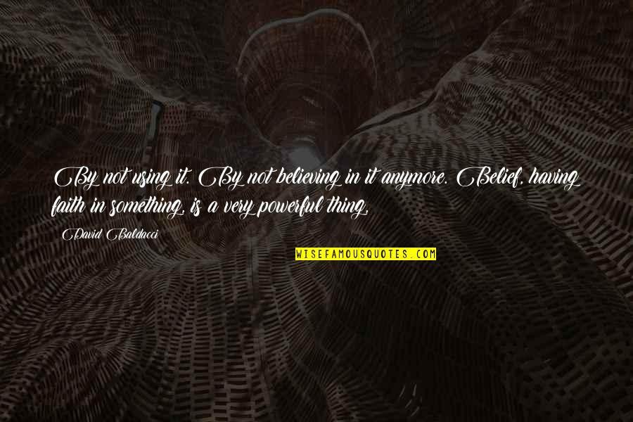 Believing In Faith Quotes By David Baldacci: By not using it. By not believing in Believing In Faith Quotes By David Baldacci: By not using it. By not believing in