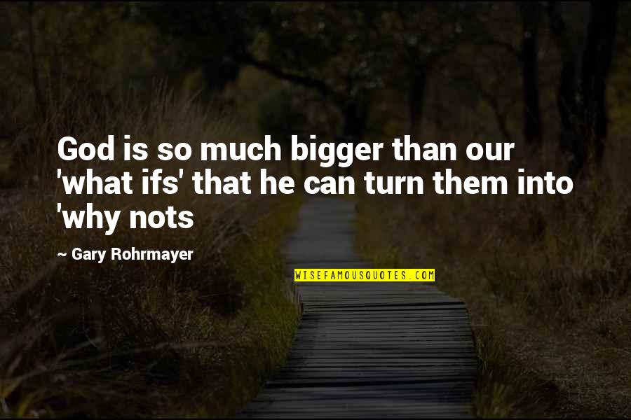 Believing In Faith Quotes By Gary Rohrmayer: God is so much bigger than our 'what
