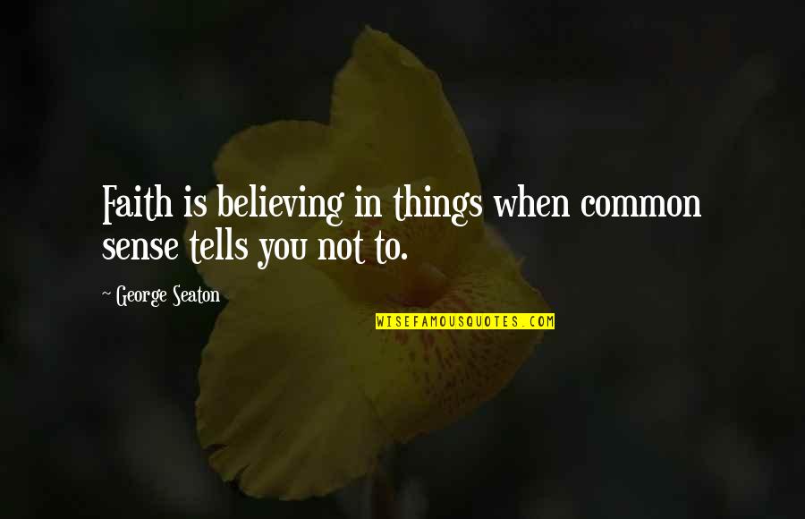 Believing In Faith Quotes By George Seaton: Faith is believing in things when common sense Believing In Faith Quotes By George Seaton: Faith is believing in things when common sense
