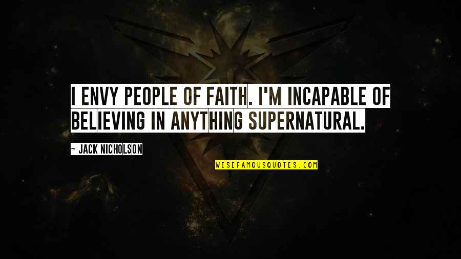 Believing In Faith Quotes By Jack Nicholson: I envy people of faith. I'm incapable of