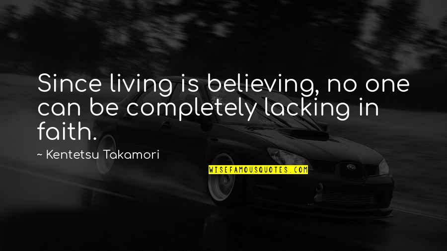 Believing In Faith Quotes By Kentetsu Takamori: Since living is believing, no one can be Believing In Faith Quotes By Kentetsu Takamori: Since living is believing, no one can be