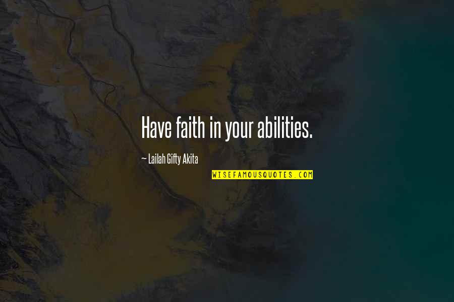 Believing In Faith Quotes By Lailah Gifty Akita: Have faith in your abilities. Believing In Faith Quotes By Lailah Gifty Akita: Have faith in your abilities.