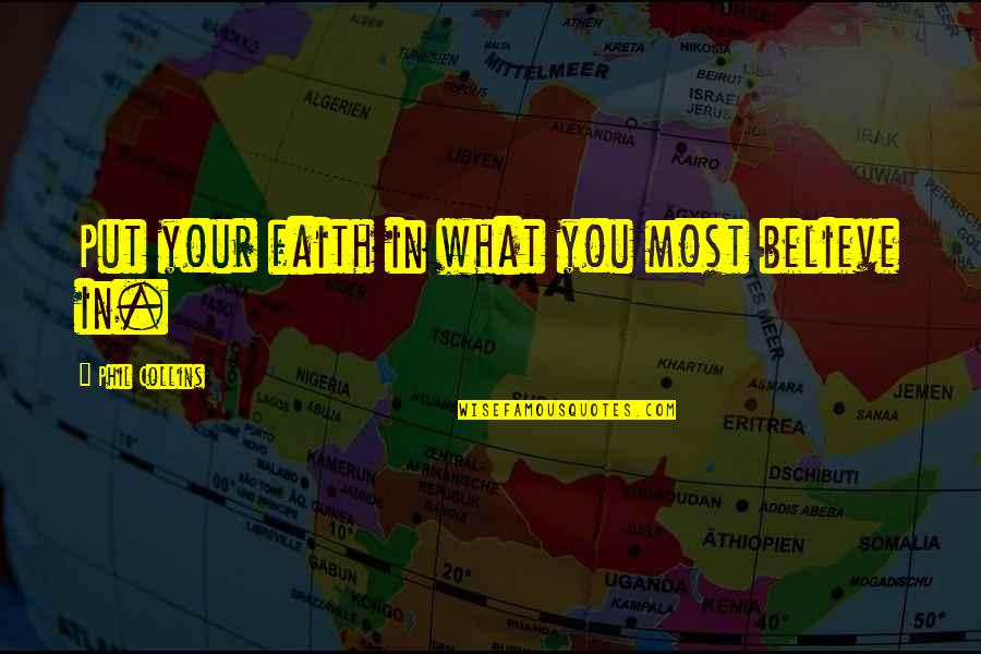 Believing In Faith Quotes By Phil Collins: Put your faith in what you most believe Believing In Faith Quotes By Phil Collins: Put your faith in what you most believe