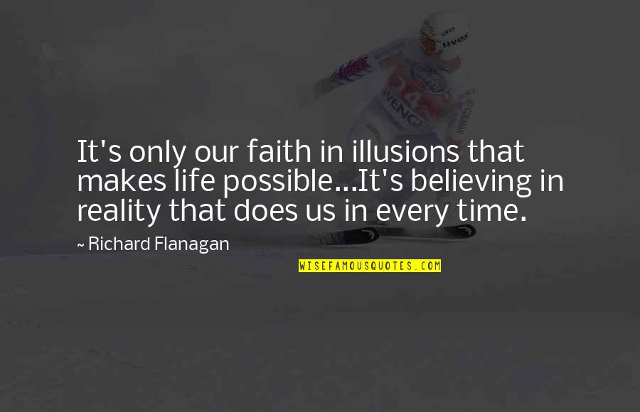 Believing In Faith Quotes By Richard Flanagan: It's only our faith in illusions that makes Believing In Faith Quotes By Richard Flanagan: It's only our faith in illusions that makes
