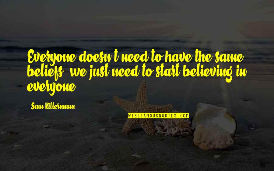 Believing In Faith Quotes By Sam Killermann: Everyone doesn't need to have the same beliefs, Believing In Faith Quotes By Sam Killermann: Everyone doesn't need to have the same beliefs,