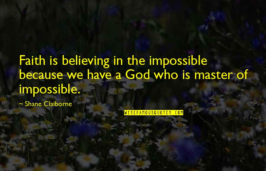 Believing In Faith Quotes By Shane Claiborne: Faith is believing in the impossible because we Believing In Faith Quotes By Shane Claiborne: Faith is believing in the impossible because we