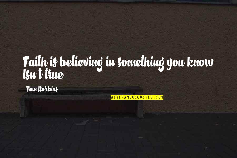 Believing In Faith Quotes By Tom Robbins: Faith is believing in something you know isn't Believing In Faith Quotes By Tom Robbins: Faith is believing in something you know isn't