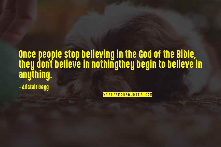 Believing In God From Bible Quotes By Alistair Begg: Once people stop believing in the God of