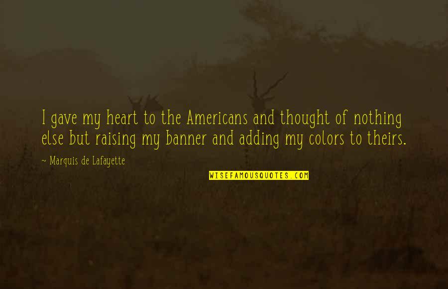 Believing In God From Bible Quotes By Marquis De Lafayette: I gave my heart to the Americans and