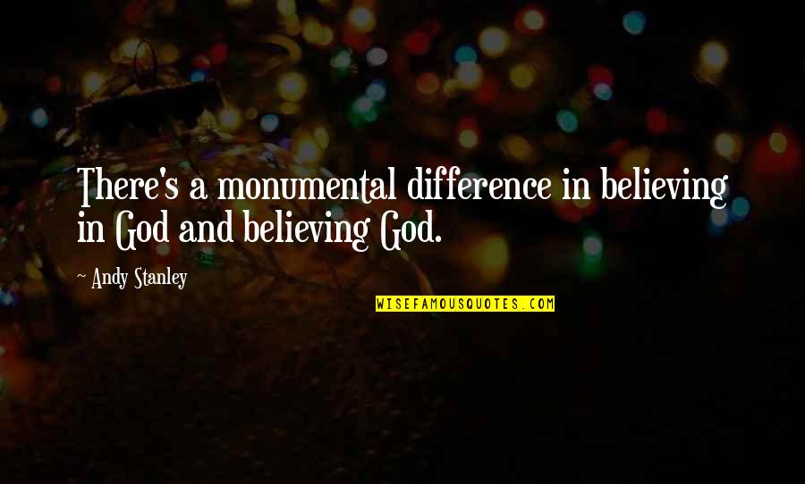 Believing In God Quotes By Andy Stanley: There's a monumental difference in believing in God