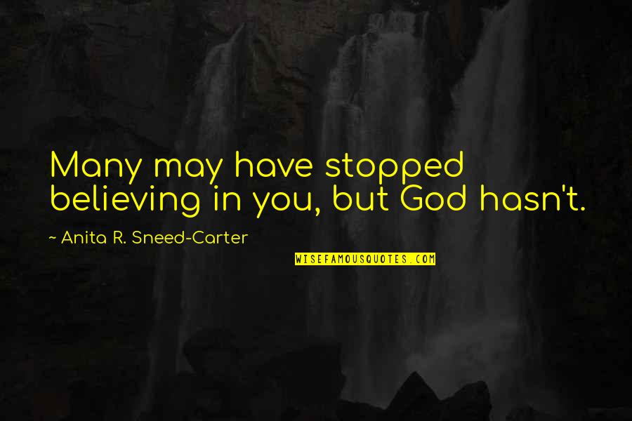Believing In God Quotes By Anita R. Sneed-Carter: Many may have stopped believing in you, but