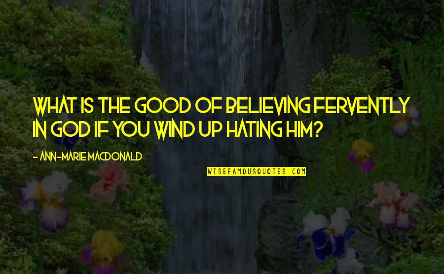 Believing In God Quotes By Ann-Marie MacDonald: What is the good of believing fervently in
