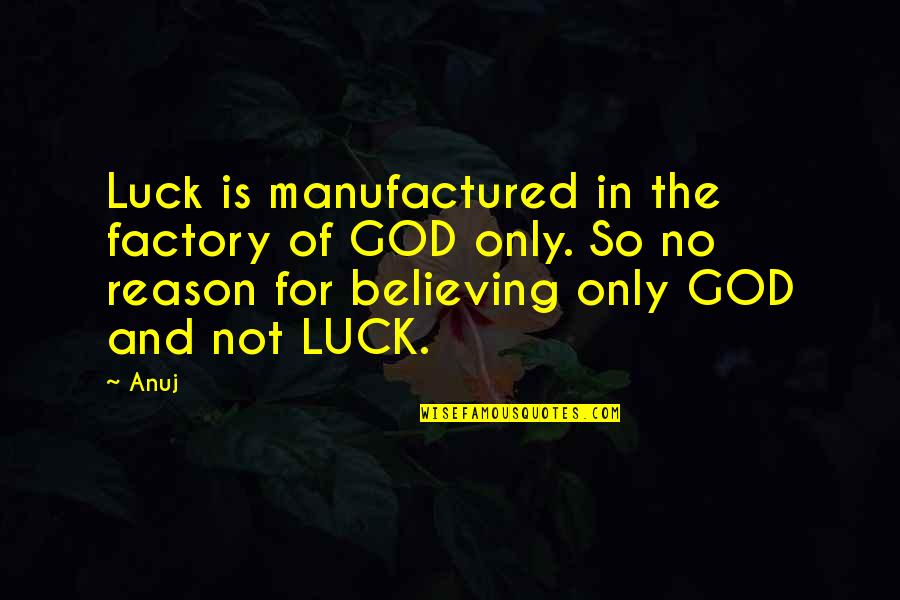 Believing In God Quotes By Anuj: Luck is manufactured in the factory of GOD