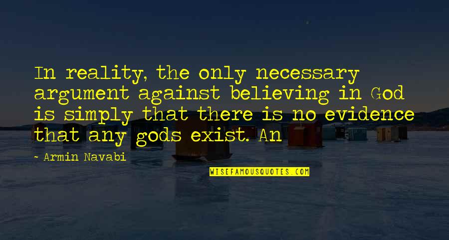 Believing In God Quotes By Armin Navabi: In reality, the only necessary argument against believing