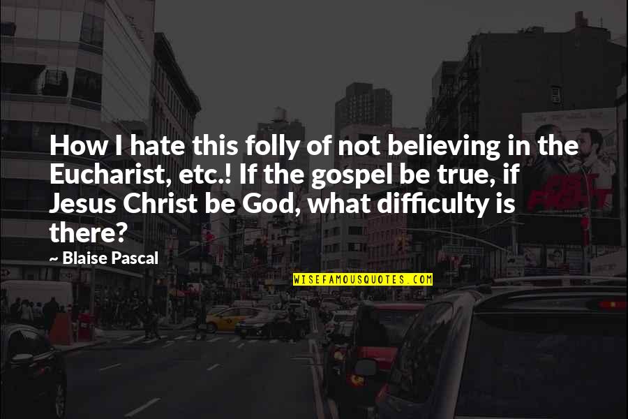 Believing In God Quotes By Blaise Pascal: How I hate this folly of not believing
