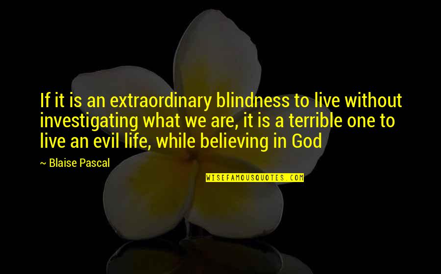 Believing In God Quotes By Blaise Pascal: If it is an extraordinary blindness to live