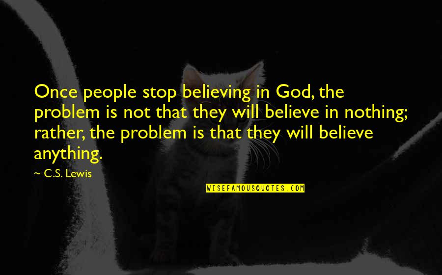 Believing In God Quotes By C.S. Lewis: Once people stop believing in God, the problem