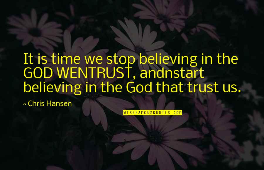 Believing In God Quotes By Chris Hansen: It is time we stop believing in the