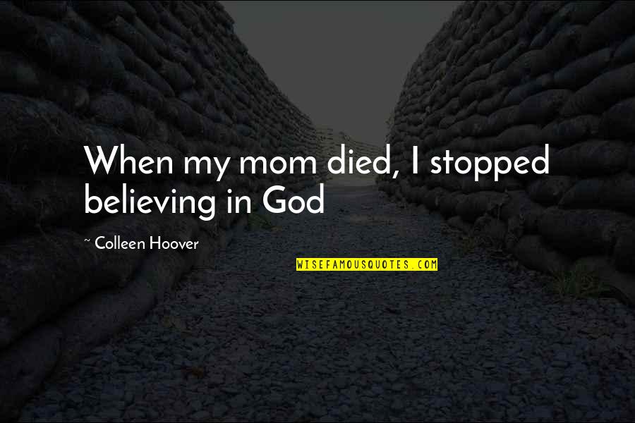 Believing In God Quotes By Colleen Hoover: When my mom died, I stopped believing in