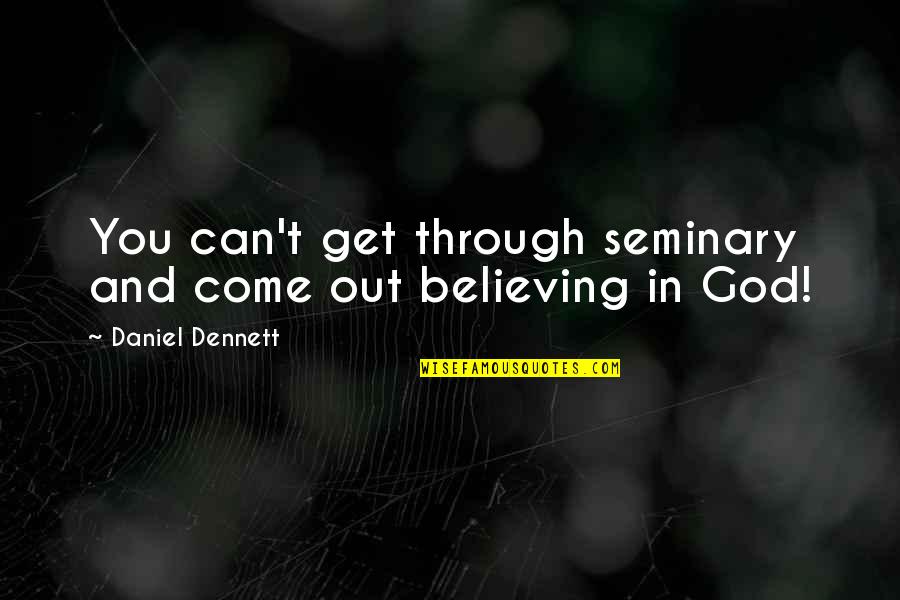 Believing In God Quotes By Daniel Dennett: You can't get through seminary and come out