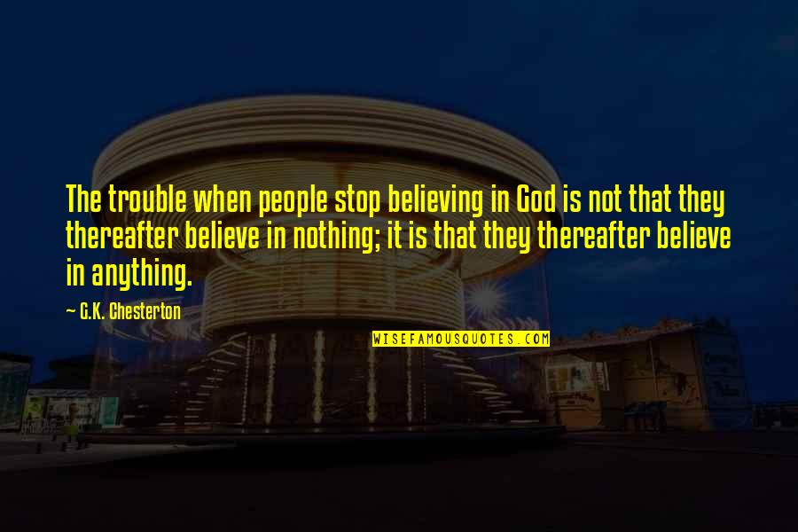 Believing In God Quotes By G.K. Chesterton: The trouble when people stop believing in God