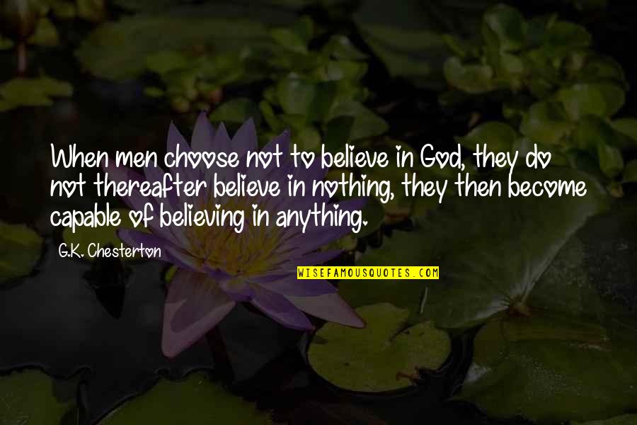 Believing In God Quotes By G.K. Chesterton: When men choose not to believe in God,