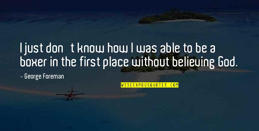 Believing In God Quotes By George Foreman: I just don't know how I was able