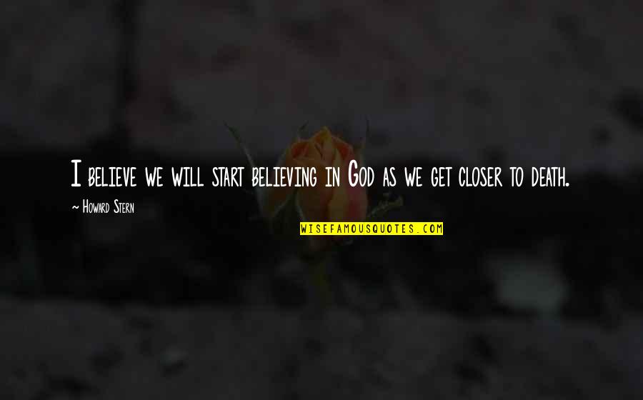 Believing In God Quotes By Howard Stern: I believe we will start believing in God