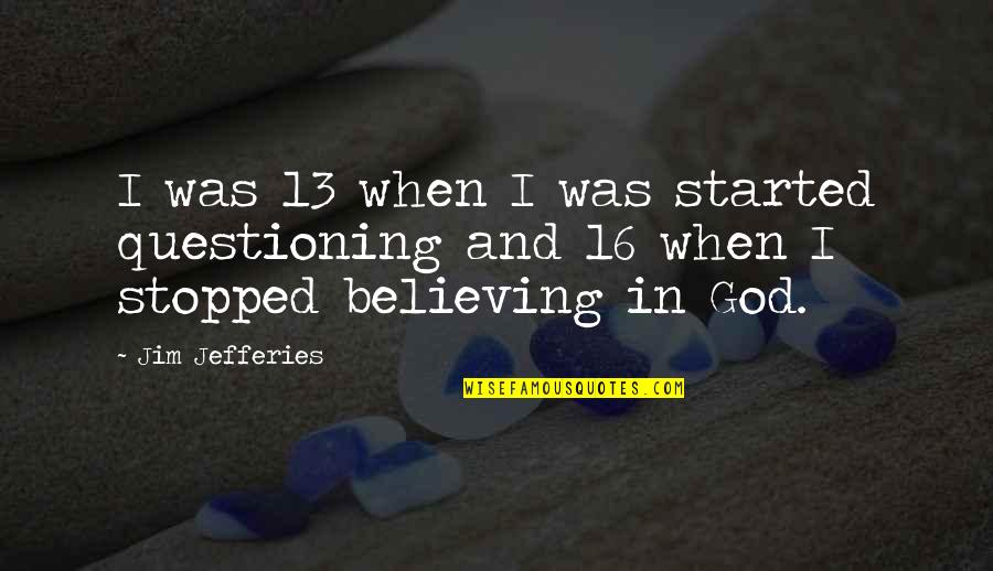 Believing In God Quotes By Jim Jefferies: I was 13 when I was started questioning