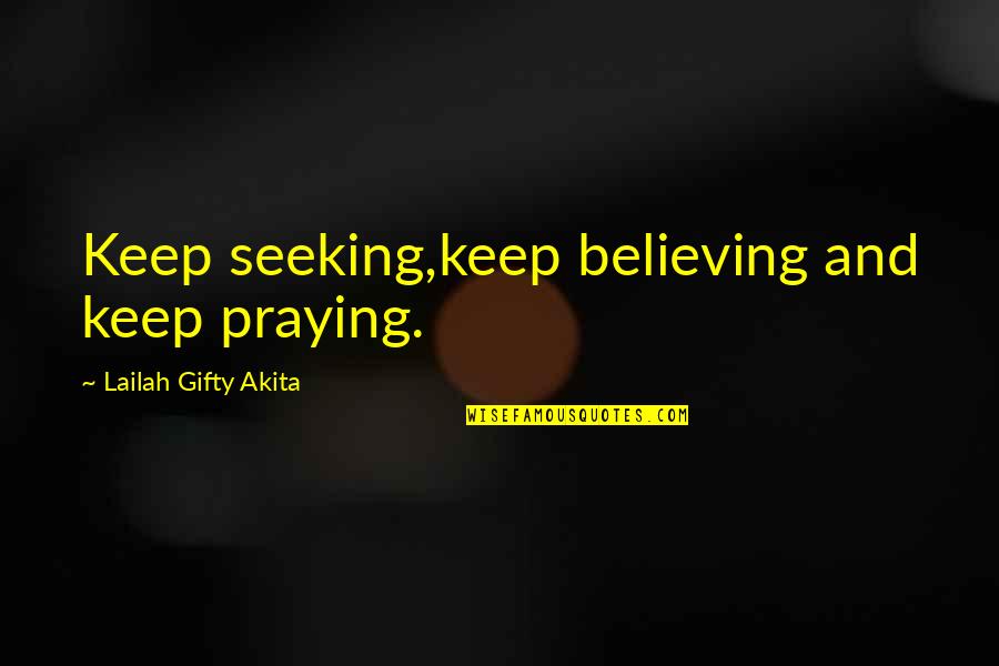 Believing In God Quotes By Lailah Gifty Akita: Keep seeking,keep believing and keep praying.