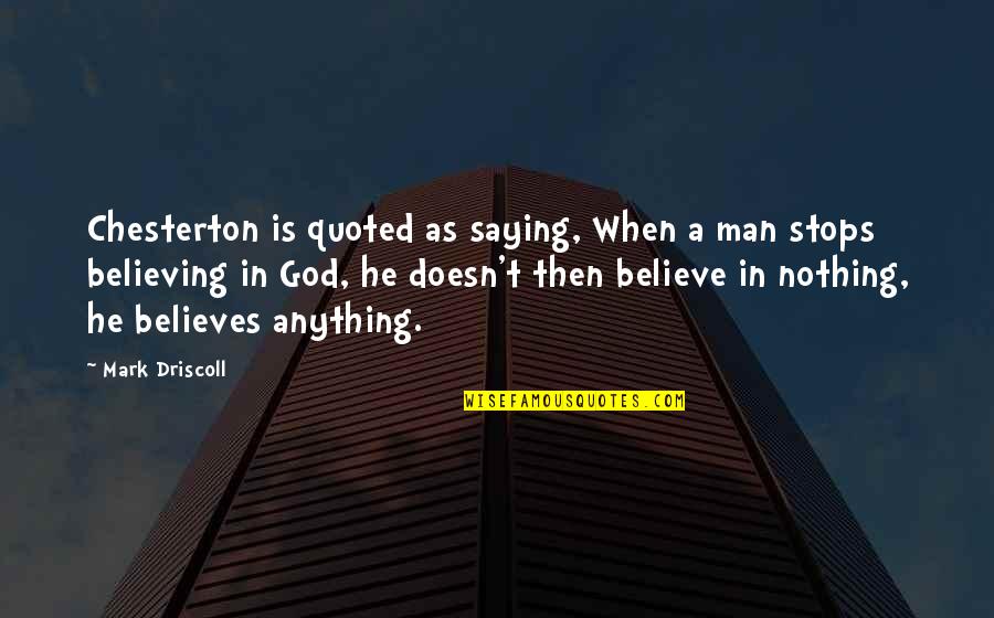 Believing In God Quotes By Mark Driscoll: Chesterton is quoted as saying, When a man