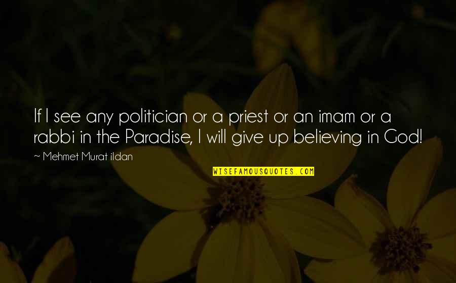 Believing In God Quotes By Mehmet Murat Ildan: If I see any politician or a priest