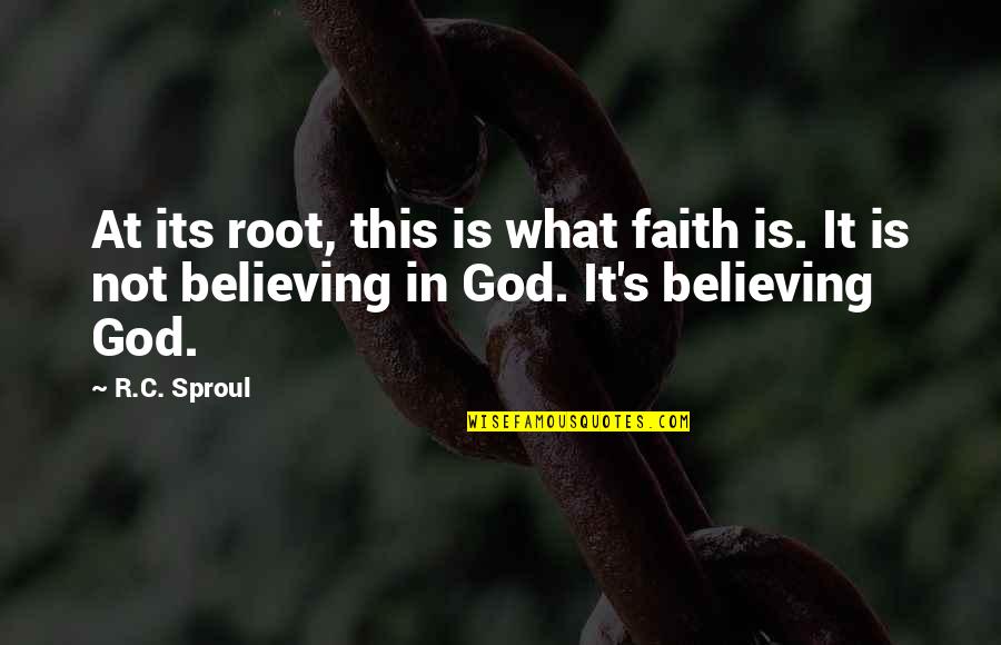 Believing In God Quotes By R.C. Sproul: At its root, this is what faith is.